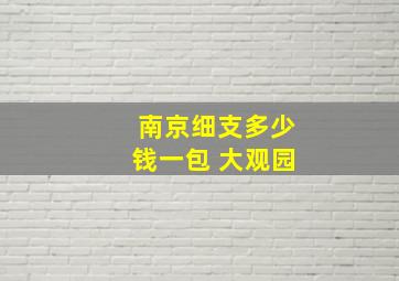 南京细支多少钱一包 大观园